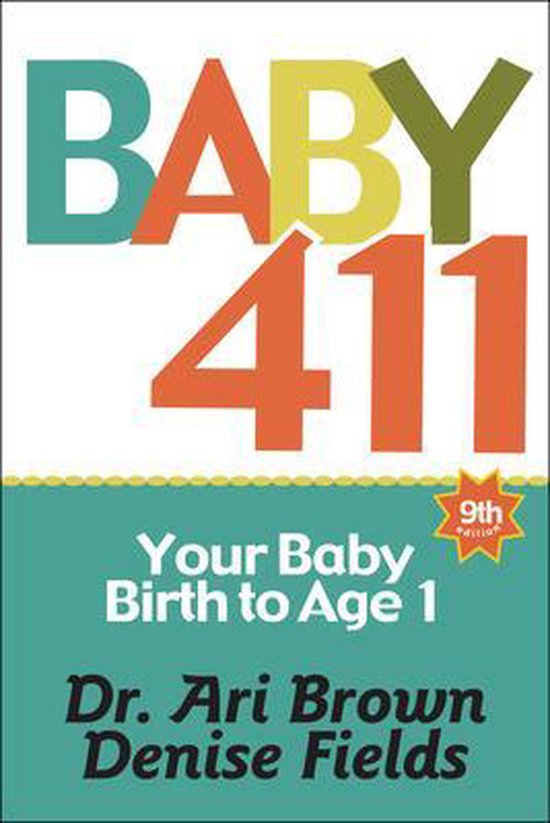 Baby 411: Your Baby, Birth to Age 1! Everything You Wanted to Know But Were Afraid to Ask about Your Newborn