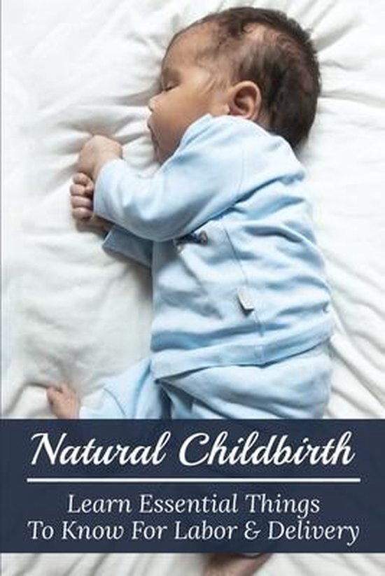 Natural Childbirth: Learn Essential Things To Know For Labor & Delivery